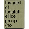 The Atoll Of Funafuti, Ellice Group (No by Australian Museum