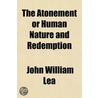The Atonement Or Human Nature And Redemp door John William Lea