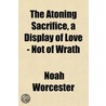 The Atoning Sacrifice, A Display Of Love by Noah Worcester