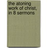 The Atoning Work Of Christ, In 8 Sermons door William Thomson