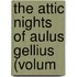 The Attic Nights Of Aulus Gellius (Volum