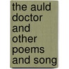 The Auld Doctor And Other Poems And Song by Colonel David Rorie