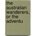 The Australian Wanderers, Or The Adventu