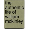 The Authentic Life Of William Mckinley door Edmund McClure