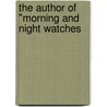 The Author Of "Morning And Night Watches door Macduff