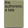 The Authoress; A Tale door Jayne Taylor