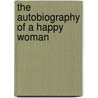 The Autobiography Of A Happy Woman door Unknown Author