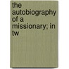 The Autobiography Of A Missionary; In Tw by J.P. Fletcher