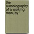 The Autobiography Of A Working Man, By '