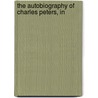 The Autobiography Of Charles Peters, In by Charles Peters