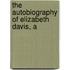 The Autobiography Of Elizabeth Davis, A