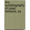 The Autobiography Of Isaac Williams; As door Isaac Williams
