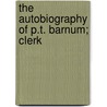 The Autobiography Of P.T. Barnum; Clerk door Phineas Taylor Barnum
