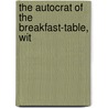 The Autocrat Of The Breakfast-Table, Wit by Oliver Wendell Holmes