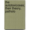 The Autotoxicoses; Their Theory, Patholo door Heinrich Stern