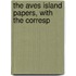 The Aves Island Papers, With The Corresp