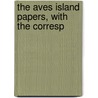 The Aves Island Papers, With The Corresp door United States. State