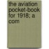The Aviation Pocket-Book For 1918; A Com