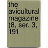 The Avicultural Magazine (8, Ser. 3, 191 door Avicultural Society