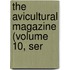 The Avicultural Magazine (Volume 10, Ser