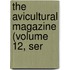 The Avicultural Magazine (Volume 12, Ser