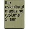 The Avicultural Magazine (Volume 2, Ser. door Avicultural Society