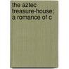 The Aztec Treasure-House; A Romance Of C by Thomas Allibone Janvier