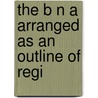 The B N A Arranged As An Outline Of Regi by Emmel