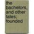 The Bachelors, And Other Tales; Founded