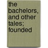 The Bachelors, And Other Tales; Founded by Raymond Knapp