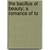 The Bacillus Of Beauty; A Romance Of To by Harriet Stark