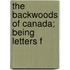 The Backwoods Of Canada; Being Letters F