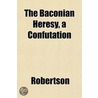 The Baconian Heresy, A Confutation door Joseph Robertson