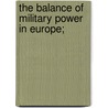 The Balance Of Military Power In Europe; by Sir John Frederick Maurice