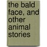 The Bald Face, And Other Animal Stories