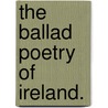 The Ballad Poetry Of Ireland. door Sir Charles Gavan Duffy