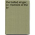The Ballad Singer; Or, Memoirs Of The Br