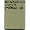 The Ballads And Songs Of Yorkshire, Tran by Christopher James Davison Ingledew
