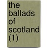 The Ballads Of Scotland (1) door William Edmondstoune Aytoun