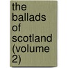 The Ballads Of Scotland (Volume 2) door William Edmondstoune Aytoun