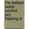 The Ballast Water Control Act; Hearing B door United States. Congress. Marine