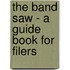 The Band Saw - A Guide Book For Filers