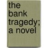 The Bank Tragedy; A Novel