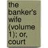 The Banker's Wife (Volume 1); Or, Court