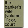 The Banker's Wife (Volume 1); Or, Court door Mrs Gore