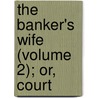 The Banker's Wife (Volume 2); Or, Court door Mrs Gore