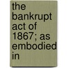 The Bankrupt Act Of 1867; As Embodied In door Nathan Frank
