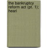 The Bankruptcy Reform Act (Pt. 1); Heari by United States Congress Machinery