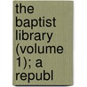 The Baptist Library (Volume 1); A Republ door Charles George Sommers