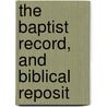 The Baptist Record, And Biblical Reposit door Edward Bean Underhill